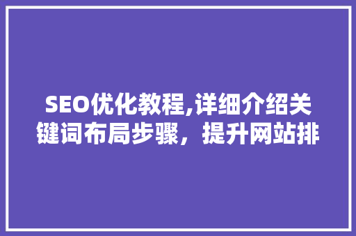 SEO优化教程,详细介绍关键词布局步骤，提升网站排名