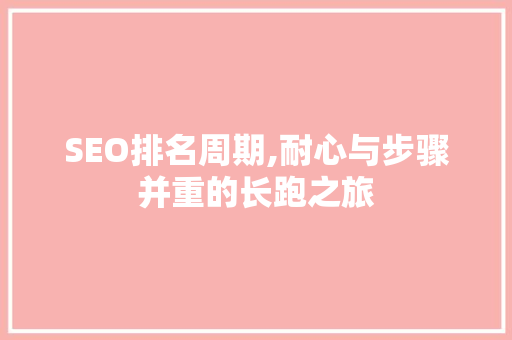 SEO排名周期,耐心与步骤并重的长跑之旅