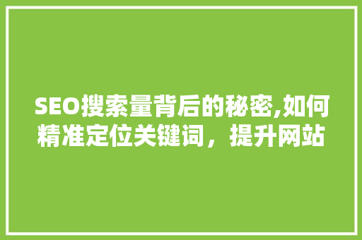 SEO搜索量背后的秘密,如何精准定位关键词，提升网站流量