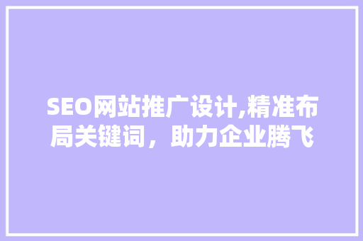 SEO网站推广设计,精准布局关键词，助力企业腾飞  第1张