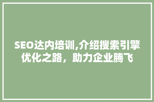 SEO达内培训,介绍搜索引擎优化之路，助力企业腾飞