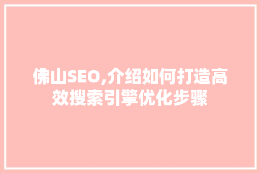 佛山SEO,介绍如何打造高效搜索引擎优化步骤
