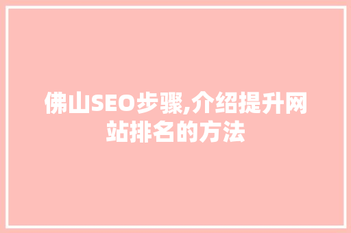 佛山SEO步骤,介绍提升网站排名的方法