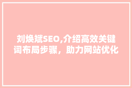 刘焕斌SEO,介绍高效关键词布局步骤，助力网站优化之路