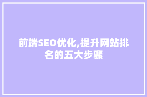 前端SEO优化,提升网站排名的五大步骤