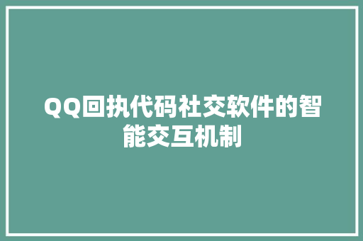 QQ回执代码社交软件的智能交互机制