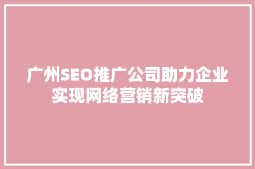广州SEO推广公司助力企业实现网络营销新突破