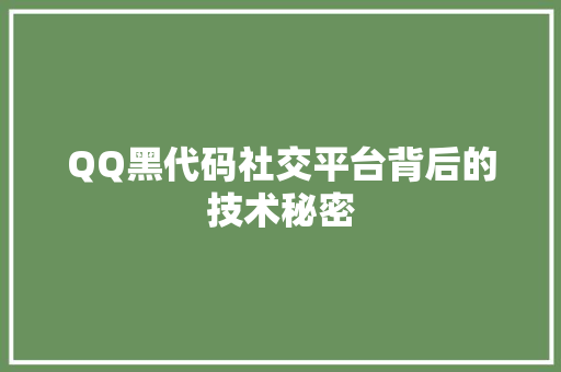QQ黑代码社交平台背后的技术秘密  第1张