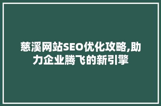 慈溪网站SEO优化攻略,助力企业腾飞的新引擎