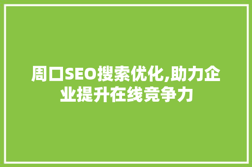周口SEO搜索优化,助力企业提升在线竞争力