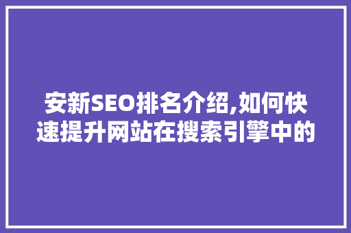 安新SEO排名介绍,如何快速提升网站在搜索引擎中的排名
