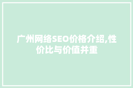广州网络SEO价格介绍,性价比与价值并重