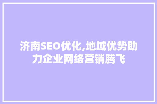 济南SEO优化,地域优势助力企业网络营销腾飞