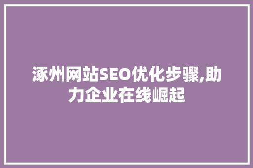 涿州网站SEO优化步骤,助力企业在线崛起