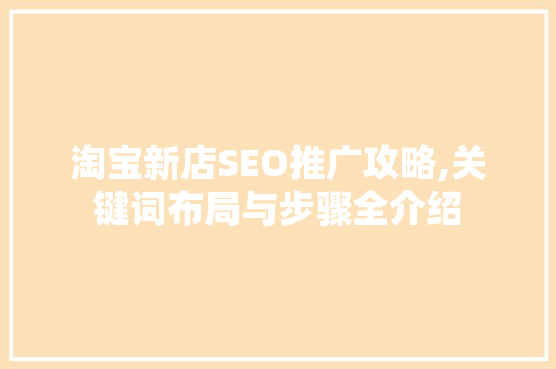 淘宝新店SEO推广攻略,关键词布局与步骤全介绍