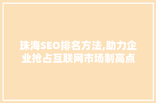 珠海SEO排名方法,助力企业抢占互联网市场制高点