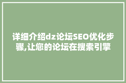 详细介绍dz论坛SEO优化步骤,让您的论坛在搜索引擎中脱颖而出