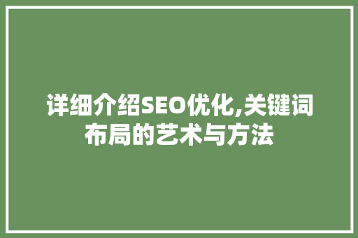 详细介绍SEO优化,关键词布局的艺术与方法