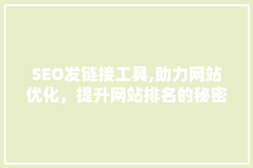 SEO发链接工具,助力网站优化，提升网站排名的秘密武器