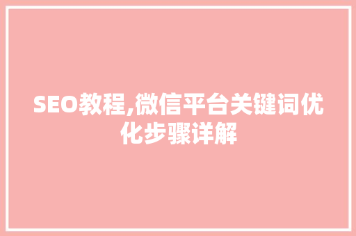 SEO教程,微信平台关键词优化步骤详解