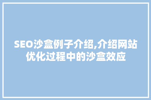 SEO沙盒例子介绍,介绍网站优化过程中的沙盒效应