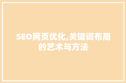 SEO网页优化,关键词布局的艺术与方法