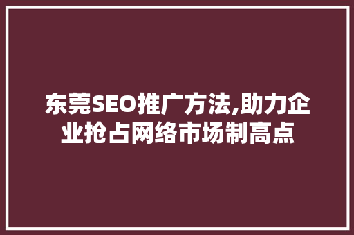 东莞SEO推广方法,助力企业抢占网络市场制高点