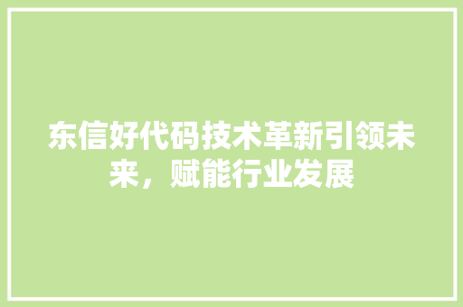 东信好代码技术革新引领未来，赋能行业发展
