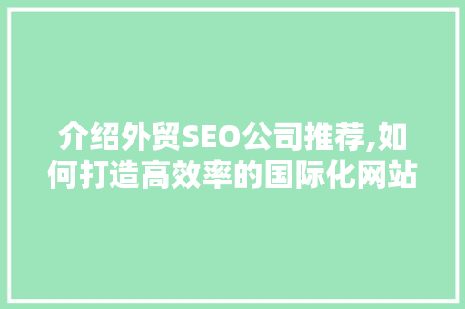介绍外贸SEO公司推荐,如何打造高效率的国际化网站