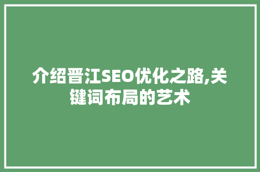 介绍晋江SEO优化之路,关键词布局的艺术
