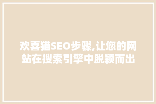 欢喜猫SEO步骤,让您的网站在搜索引擎中脱颖而出