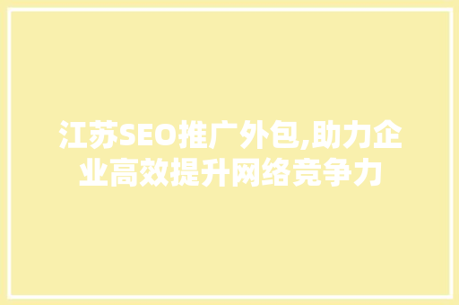 江苏SEO推广外包,助力企业高效提升网络竞争力