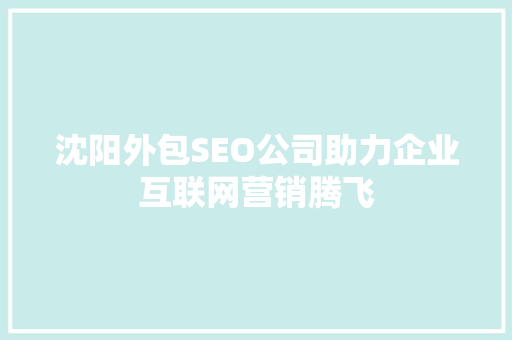 沈阳外包SEO公司助力企业互联网营销腾飞