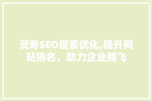 灵寿SEO搜索优化,提升网站排名，助力企业腾飞