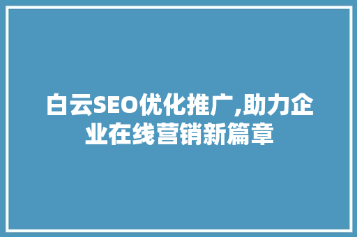 白云SEO优化推广,助力企业在线营销新篇章