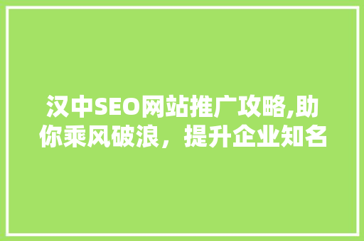 汉中SEO网站推广攻略,助你乘风破浪，提升企业知名度