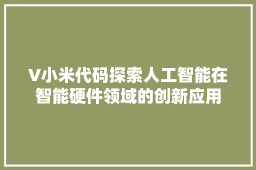 V小米代码探索人工智能在智能硬件领域的创新应用
