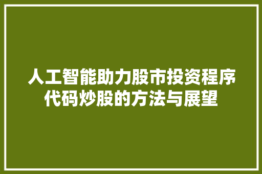 人工智能助力股市投资程序代码炒股的方法与展望