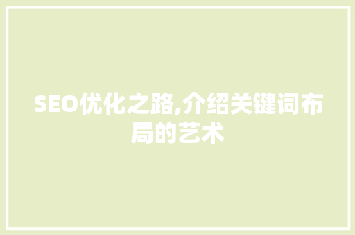 SEO优化之路,介绍关键词布局的艺术
