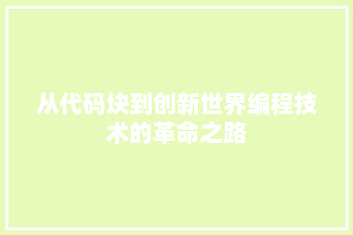 从代码块到创新世界编程技术的革命之路