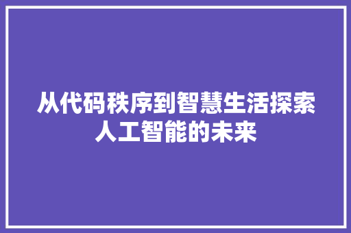 从代码秩序到智慧生活探索人工智能的未来