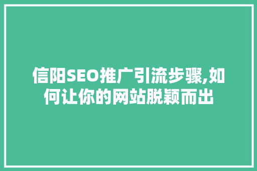 信阳SEO推广引流步骤,如何让你的网站脱颖而出
