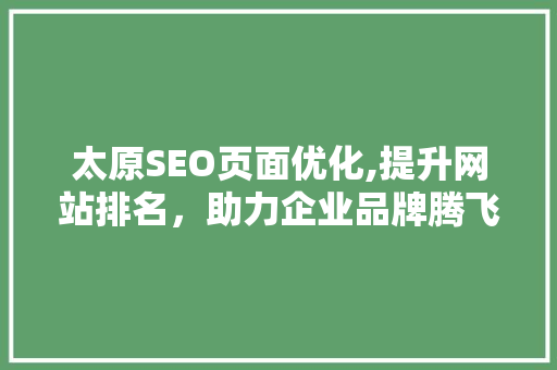 太原SEO页面优化,提升网站排名，助力企业品牌腾飞