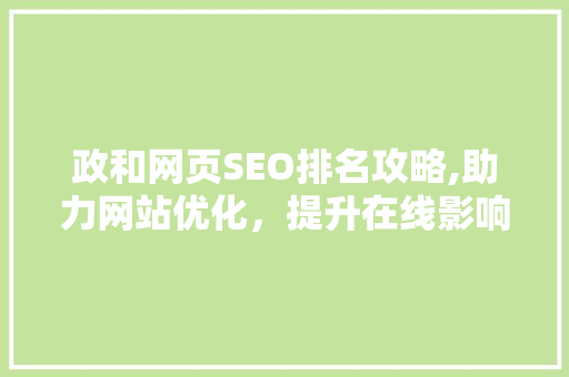 政和网页SEO排名攻略,助力网站优化，提升在线影响力