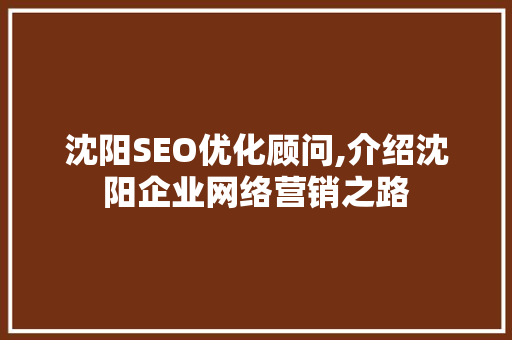 沈阳SEO优化顾问,介绍沈阳企业网络营销之路