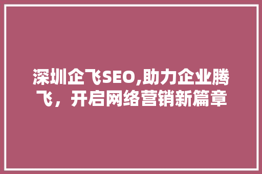 深圳企飞SEO,助力企业腾飞，开启网络营销新篇章  第1张