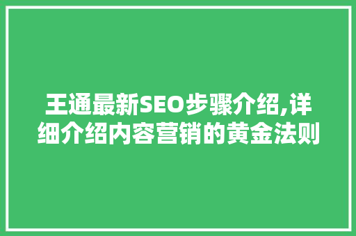 王通最新SEO步骤介绍,详细介绍内容营销的黄金法则