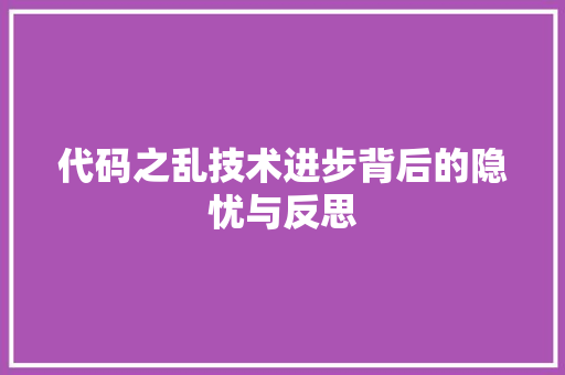 代码之乱技术进步背后的隐忧与反思