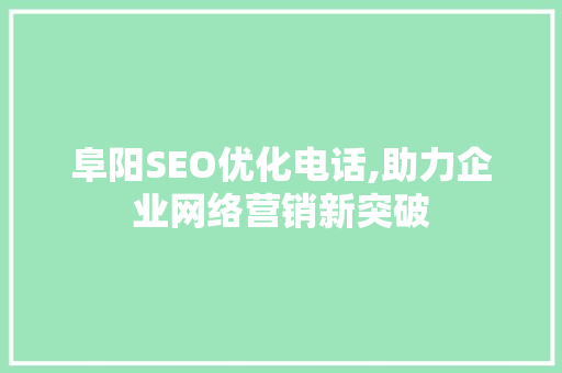 阜阳SEO优化电话,助力企业网络营销新突破