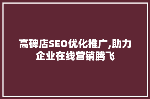 高碑店SEO优化推广,助力企业在线营销腾飞  第1张